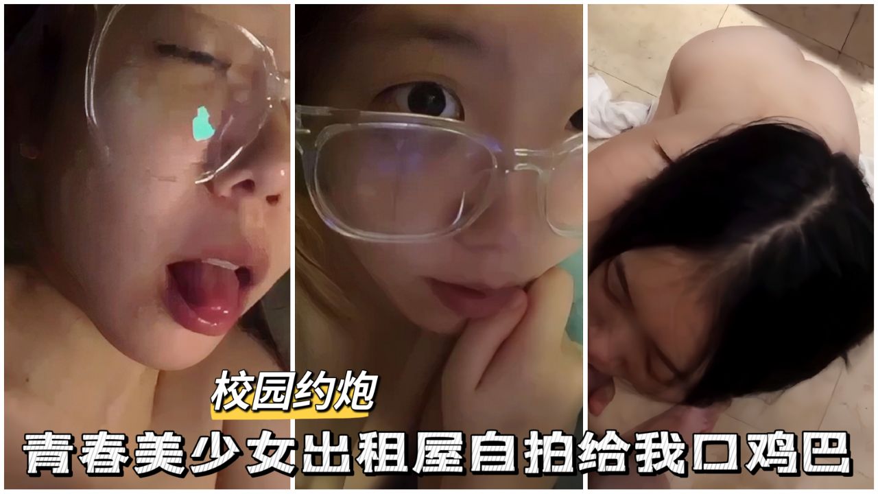 【校园约啪】青春美少女出租屋自拍口鸡巴